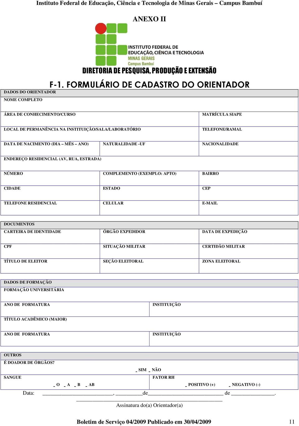 (DIA MÊS ANO) NATURALIDADE -UF NACIONALIDADE ENDEREÇO RESIDENCIAL (AV, RUA, ESTRADA) NÚMERO COMPLEMENTO (EXEMPLO: APTO) BAIRRO CIDADE ESTADO CEP TELEFONE RESIDENCIAL CELULAR E-MAIL DOCUMENTOS