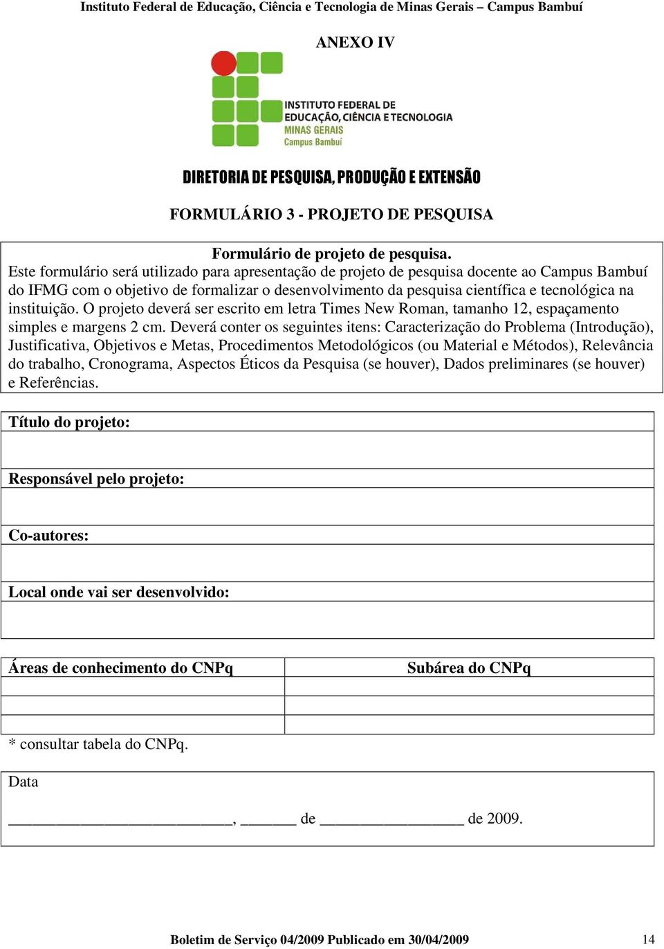 instituição. O projeto deverá ser escrito em letra Times New Roman, tamanho 12, espaçamento simples e margens 2 cm.