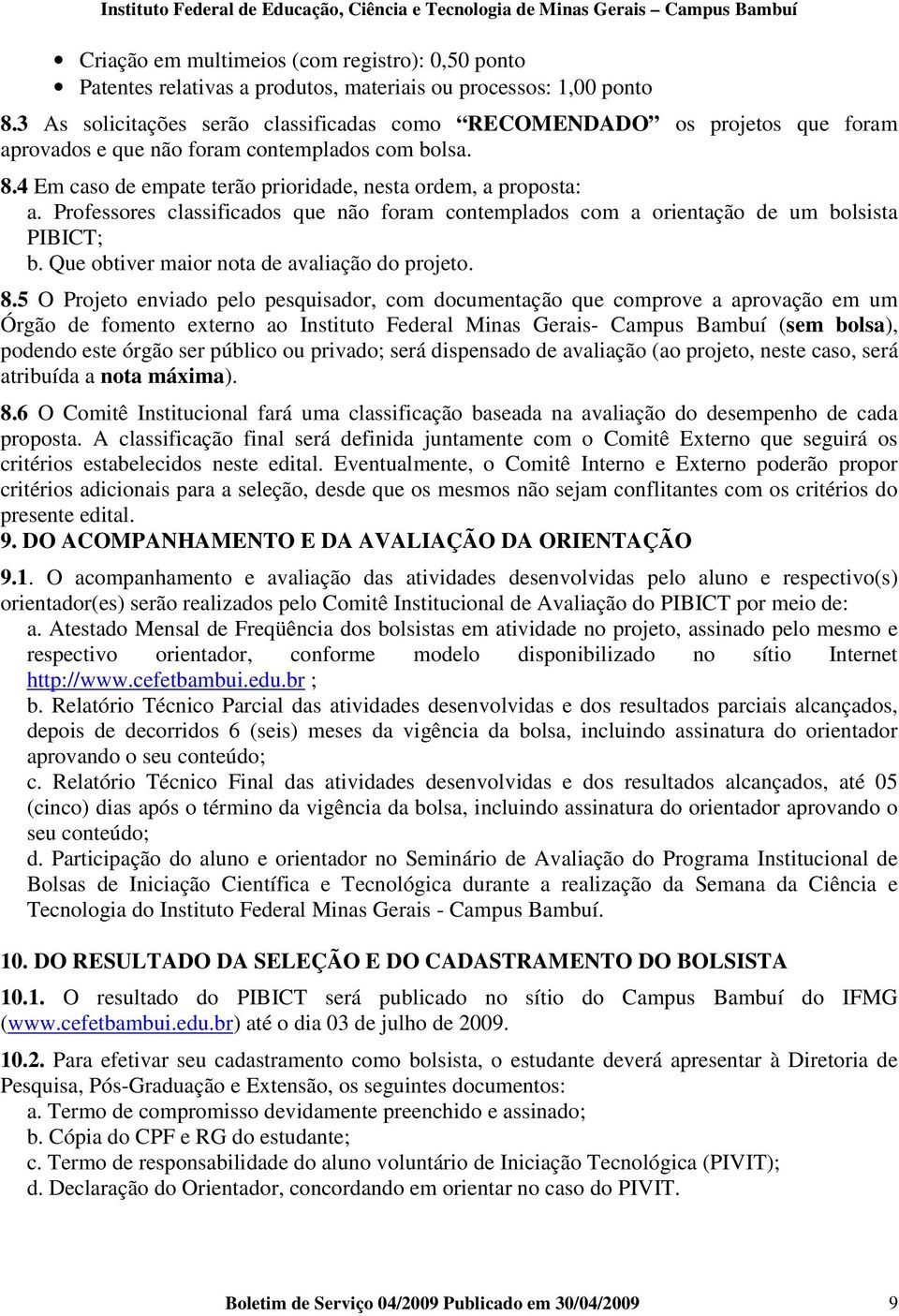 Professores classificados que não foram contemplados com a orientação de um bolsista PIBICT; b. Que obtiver maior nota de avaliação do projeto. 8.