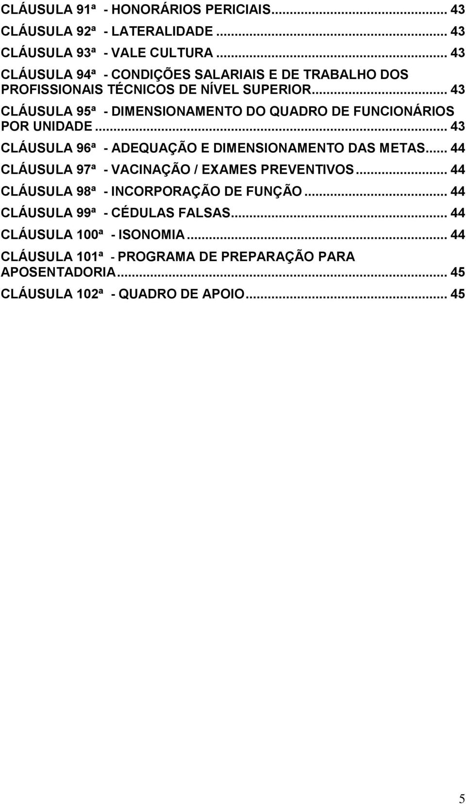 .. 43 CLÁUSULA 95ª - DIMENSIONAMENTO DO QUADRO DE FUNCIONÁRIOS POR UNIDADE... 43 CLÁUSULA 96ª - ADEQUAÇÃO E DIMENSIONAMENTO DAS METAS.