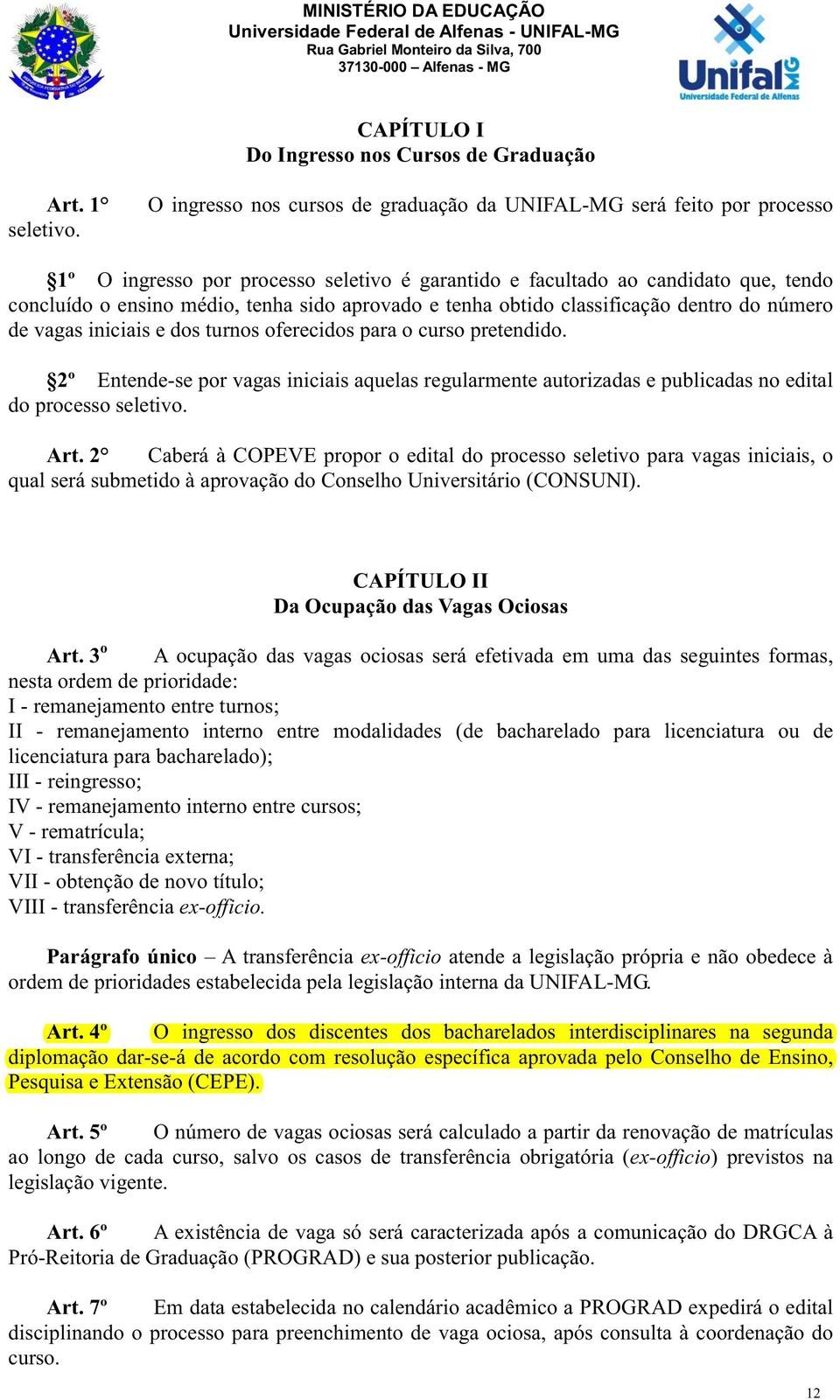 aprovado e tenha obtido classificação dentro do número de vagas iniciais e dos turnos oferecidos para o curso pretendido.