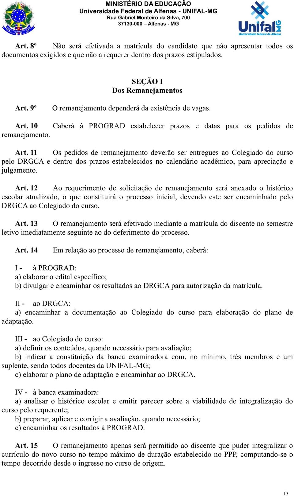 11 Os pedidos de remanejamento deverão ser entregues ao Colegiado do curso pelo DRGCA e dentro dos prazos estabelecidos no calendário acadêmico, para apreciação e julgamento. Art.