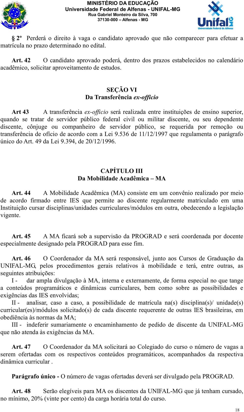 SEÇÃO VI Da Transferência ex-officio Art 43 A transferência ex-officio será realizada entre instituições de ensino superior, quando se tratar de servidor público federal civil ou militar discente, ou