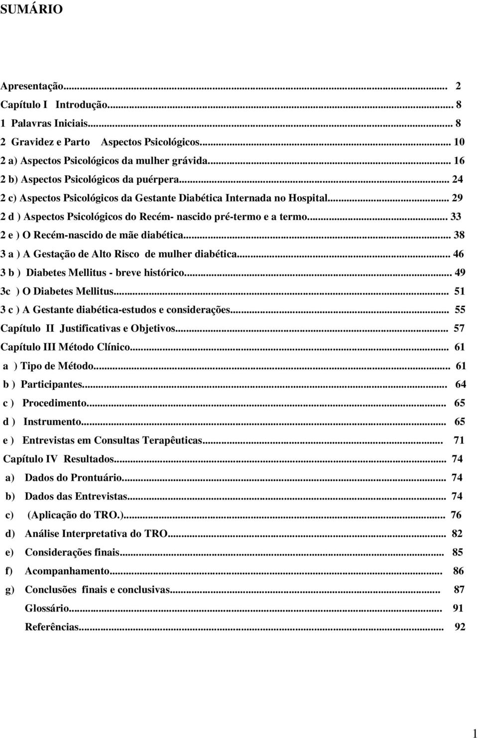 .. 33 2 e ) O Recém-nascido de mãe diabética... 38 3 a ) A Gestação de Alto Risco de mulher diabética... 46 3 b ) Diabetes Mellitus - breve histórico... 49 3c ) O Diabetes Mellitus.