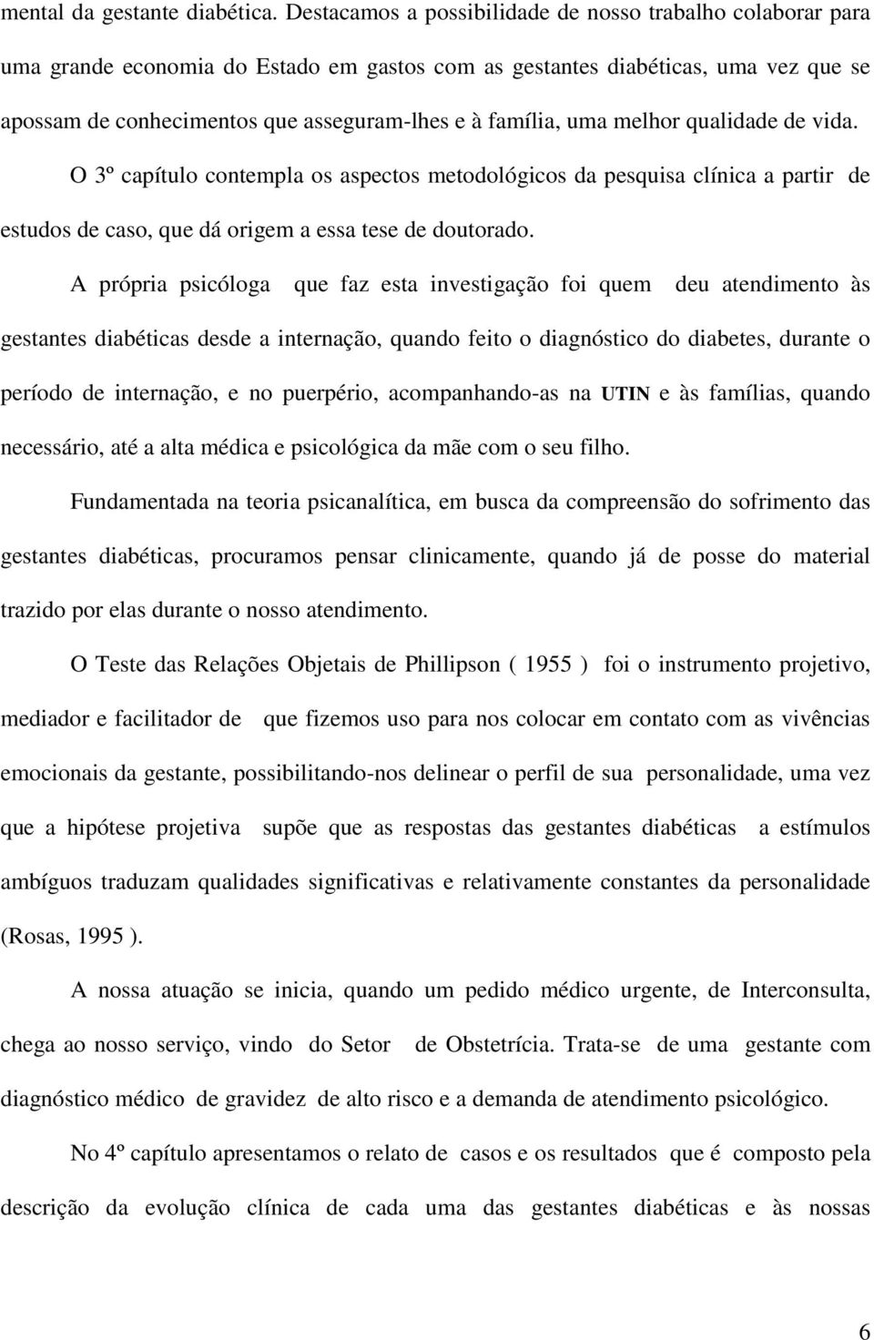 família, uma melhor qualidade de vida. O 3º capítulo contempla os aspectos metodológicos da pesquisa clínica a partir de estudos de caso, que dá origem a essa tese de doutorado.