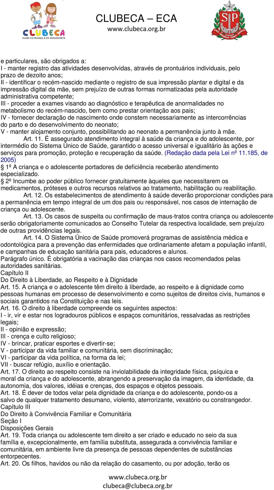 e terapêutica de anormalidades no metabolismo do recém-nascido, bem como prestar orientação aos pais; IV - fornecer declaração de nascimento onde constem necessariamente as intercorrências do parto e