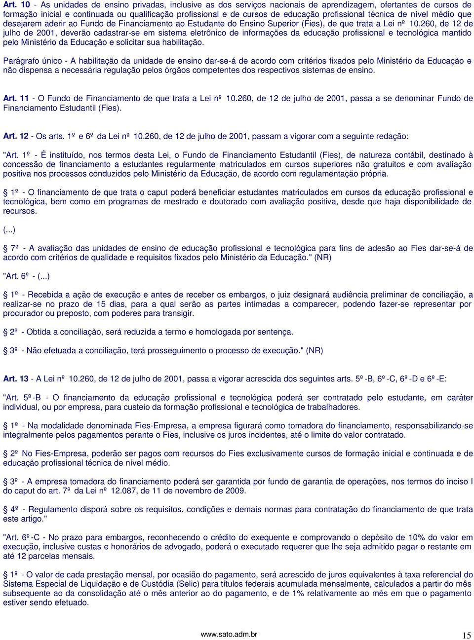 260, de 12 de julho de 2001, deverão cadastrar-se em sistema eletrônico de informações da educação profissional e tecnológica mantido pelo Ministério da Educação e solicitar sua habilitação.