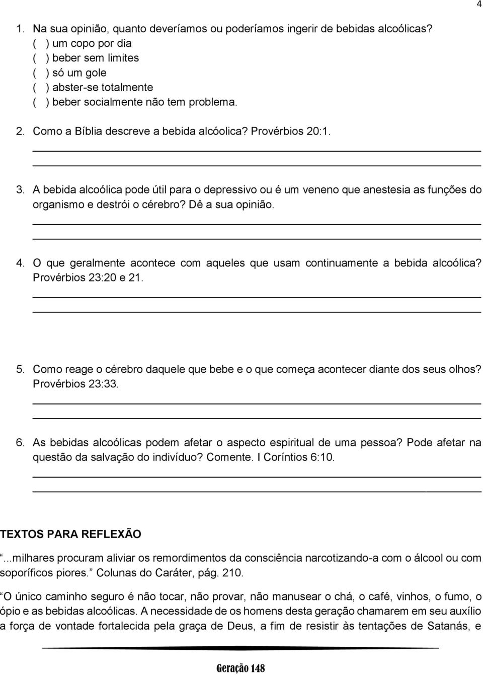 A bebida alcoólica pode útil para o depressivo ou é um veneno que anestesia as funções do organismo e destrói o cérebro? Dê a sua opinião. 4.