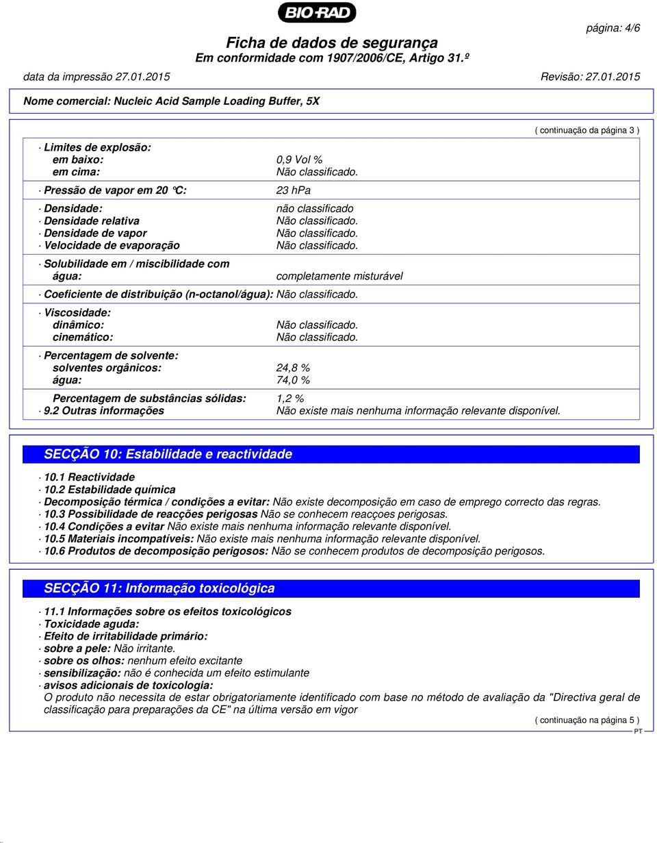 Densidade relativa Densidade de vapor Velocidade de evaporação Solubilidade em / miscibilidade com água: completamente misturável Coeficiente de distribuição (n-octanol/água): Viscosidade: dinâmico: