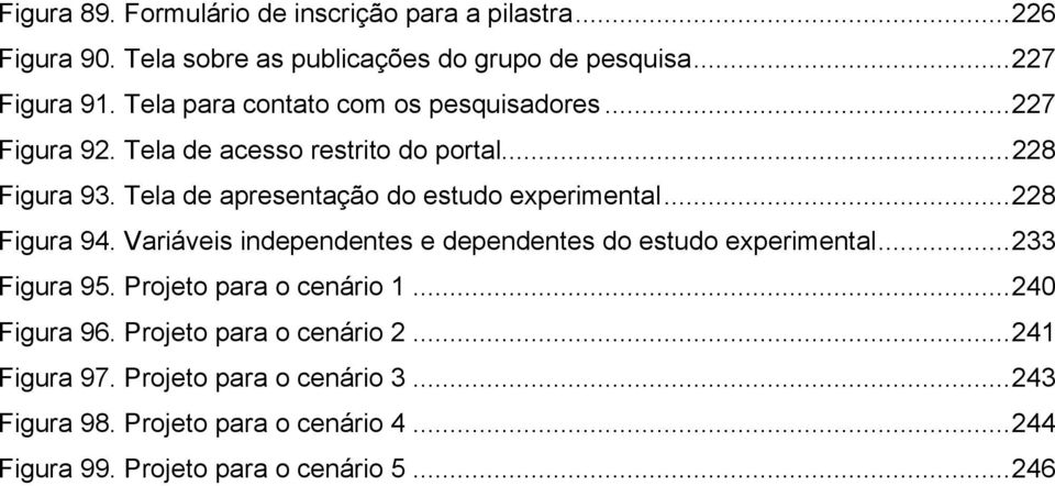 Tela de apresentação do estudo experimental... 228 Figura 94. Variáveis independentes e dependentes do estudo experimental... 233 Figura 95.