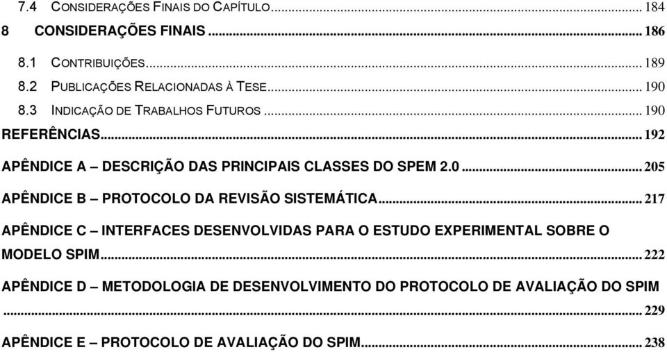 .. 217 APÊNDICE C INTERFACES DESENVOLVIDAS PARA O ESTUDO EXPERIMENTAL SOBRE O MODELO SPIM.