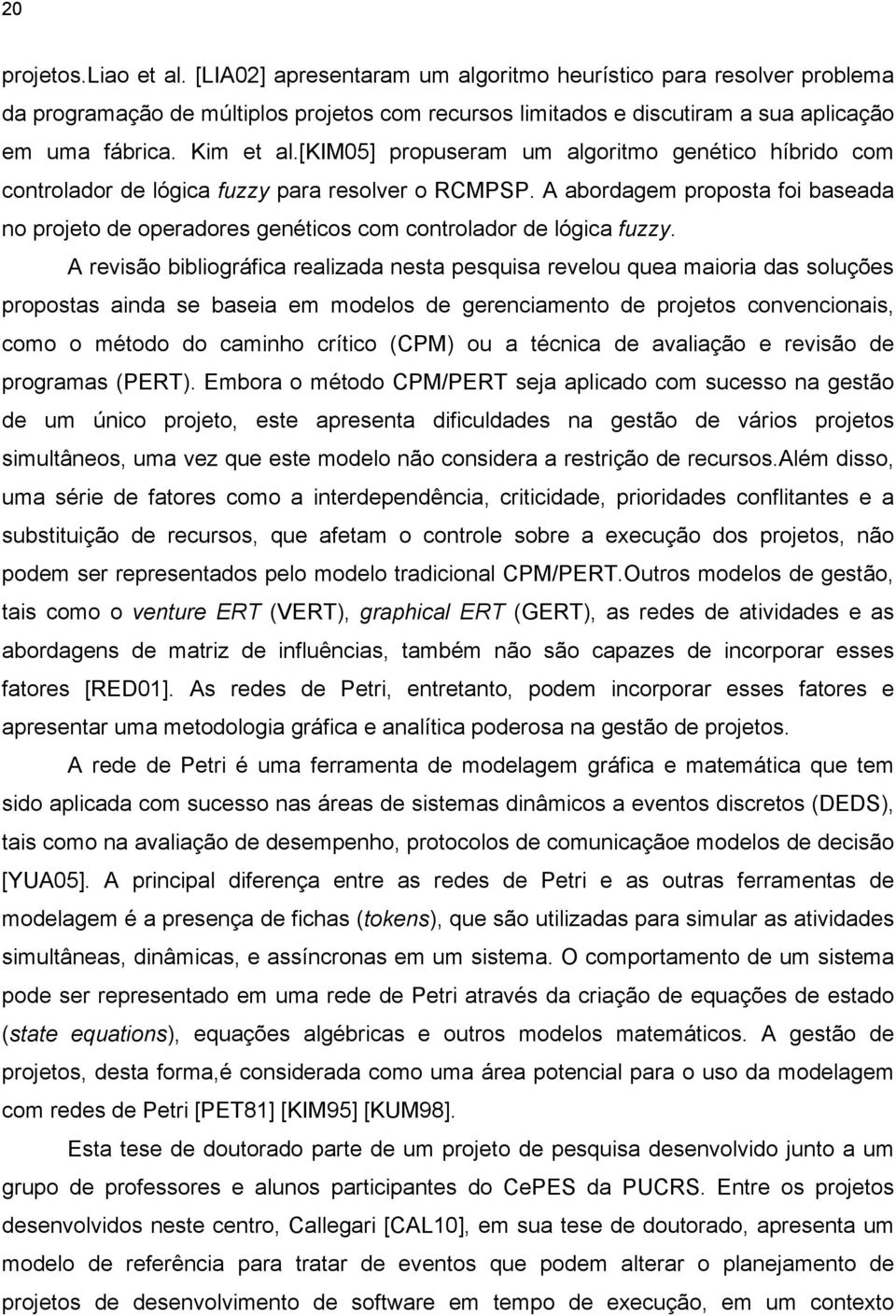 A abordagem proposta foi baseada no projeto de operadores genéticos com controlador de lógica fuzzy.