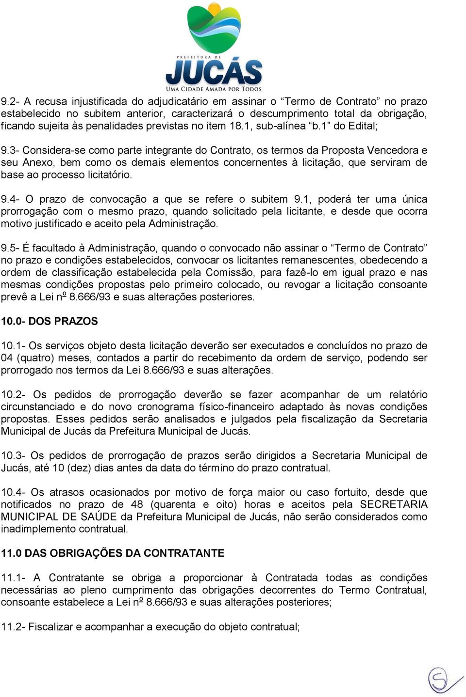 3- Considera-se como parte integrante do Contrato, os termos da Proposta Vencedora e seu Anexo, bem como os demais elementos concernentes à licitação, que serviram de base ao processo licitatório. 9.