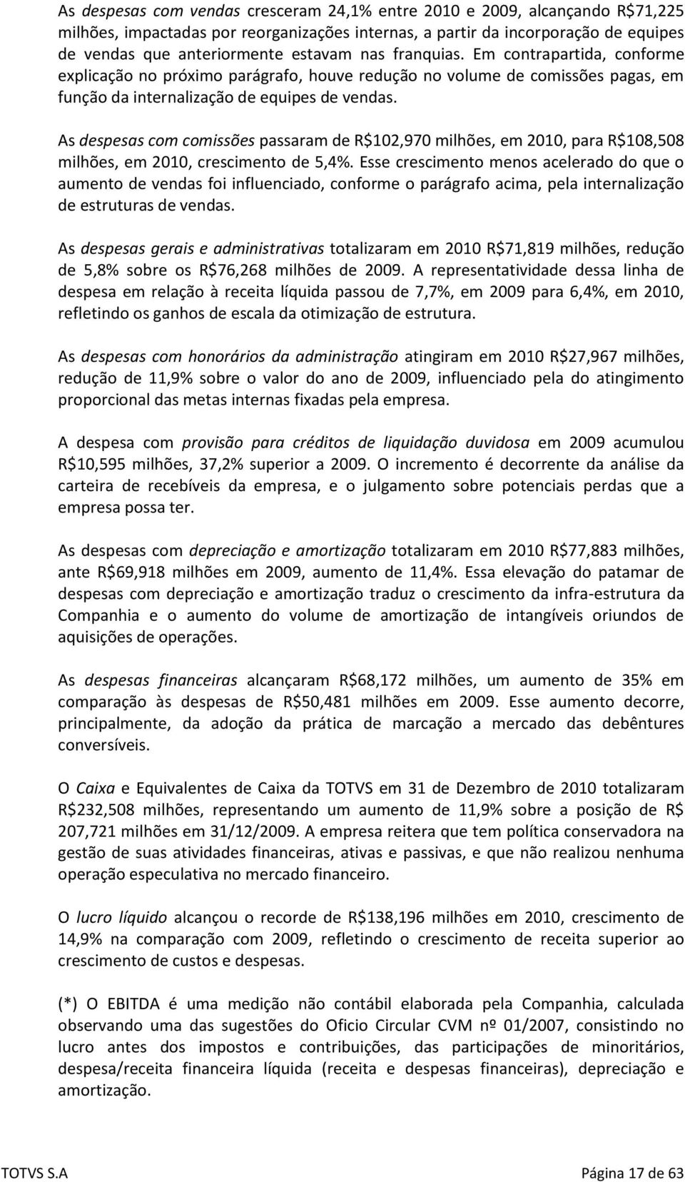 As despesas com comissões passaram de R$102,970 milhões, em 2010, para R$108,508 milhões, em 2010, crescimento de 5,4%.