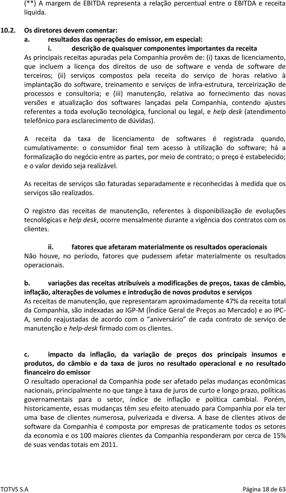 venda de software de terceiros; (ii) serviços compostos pela receita do serviço de horas relativo à implantação do software, treinamento e serviços de infra-estrutura, terceirização de processos e