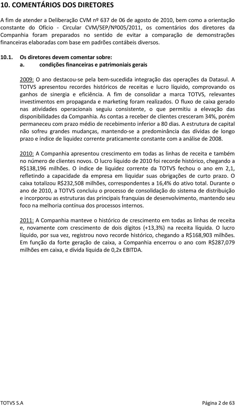 condições financeiras e patrimoniais gerais 2009: O ano destacou-se pela bem-sucedida integração das operações da Datasul.