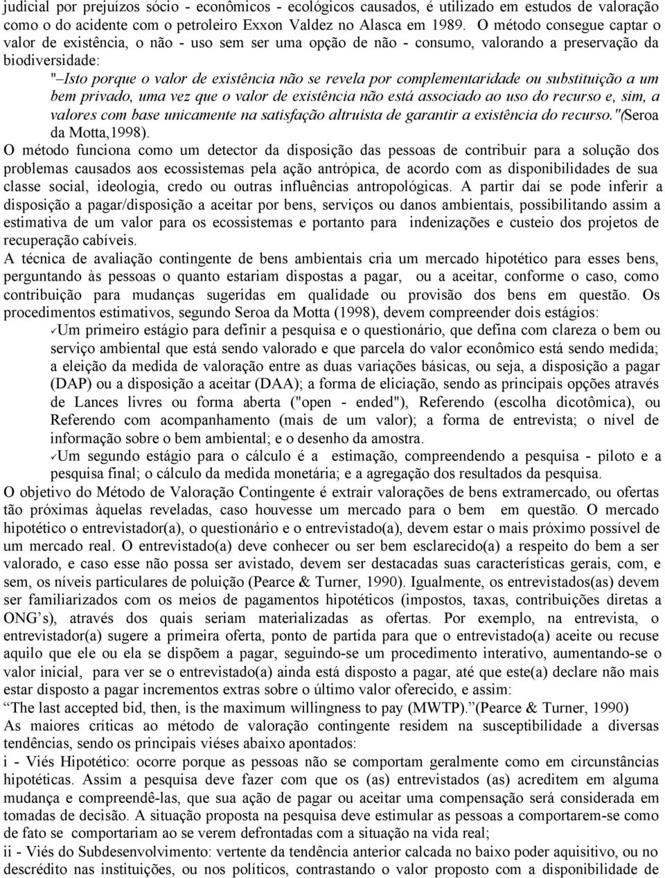 complementaridade ou substituição a um bem privado, uma vez que o valor de existência não está associado ao uso do recurso e, sim, a valores com base unicamente na satisfação altruísta de garantir a