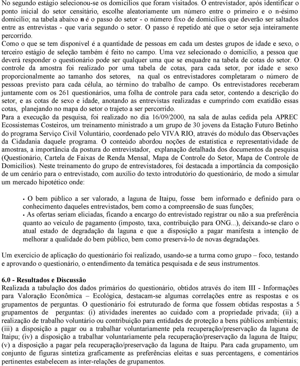 de domicílios que deverão ser saltados entre as entrevistas - que varia segundo o setor. O passo é repetido até que o setor seja inteiramente percorrido.