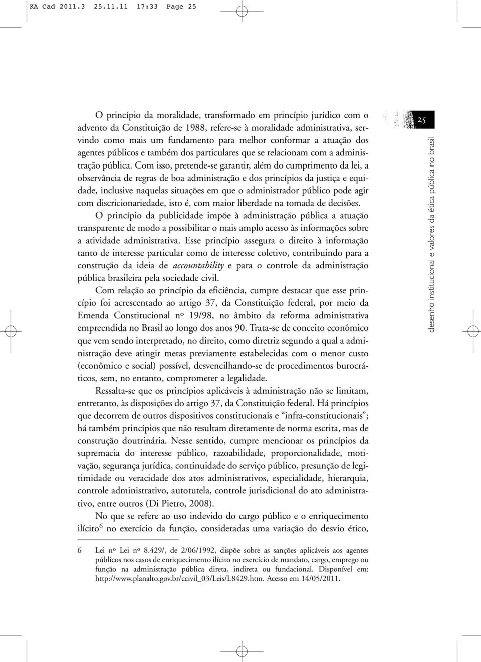 11 17:33 Page 25 O princípio da moralidade, transformado em princípio jurídico com o advento da Constituição de 1988, refere-se à moralidade administrativa, servindo como mais um fundamento para