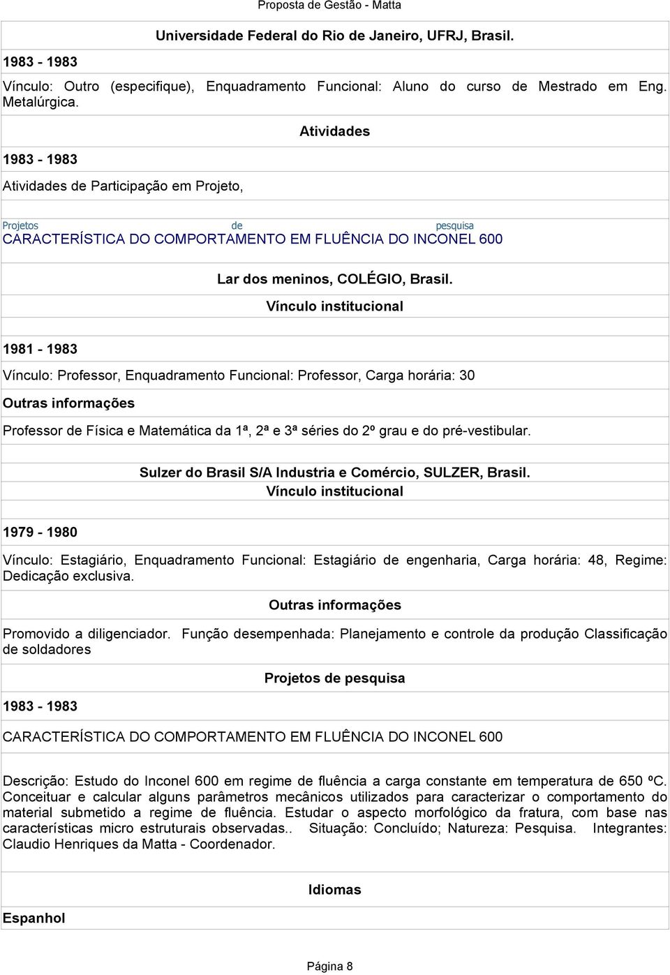 Atividades Projetos de pesquisa CARACTERÍSTICA DO COMPORTAMENTO EM FLUÊNCIA DO INCONEL 600 Lar dos meninos, COLÉGIO, Brasil.