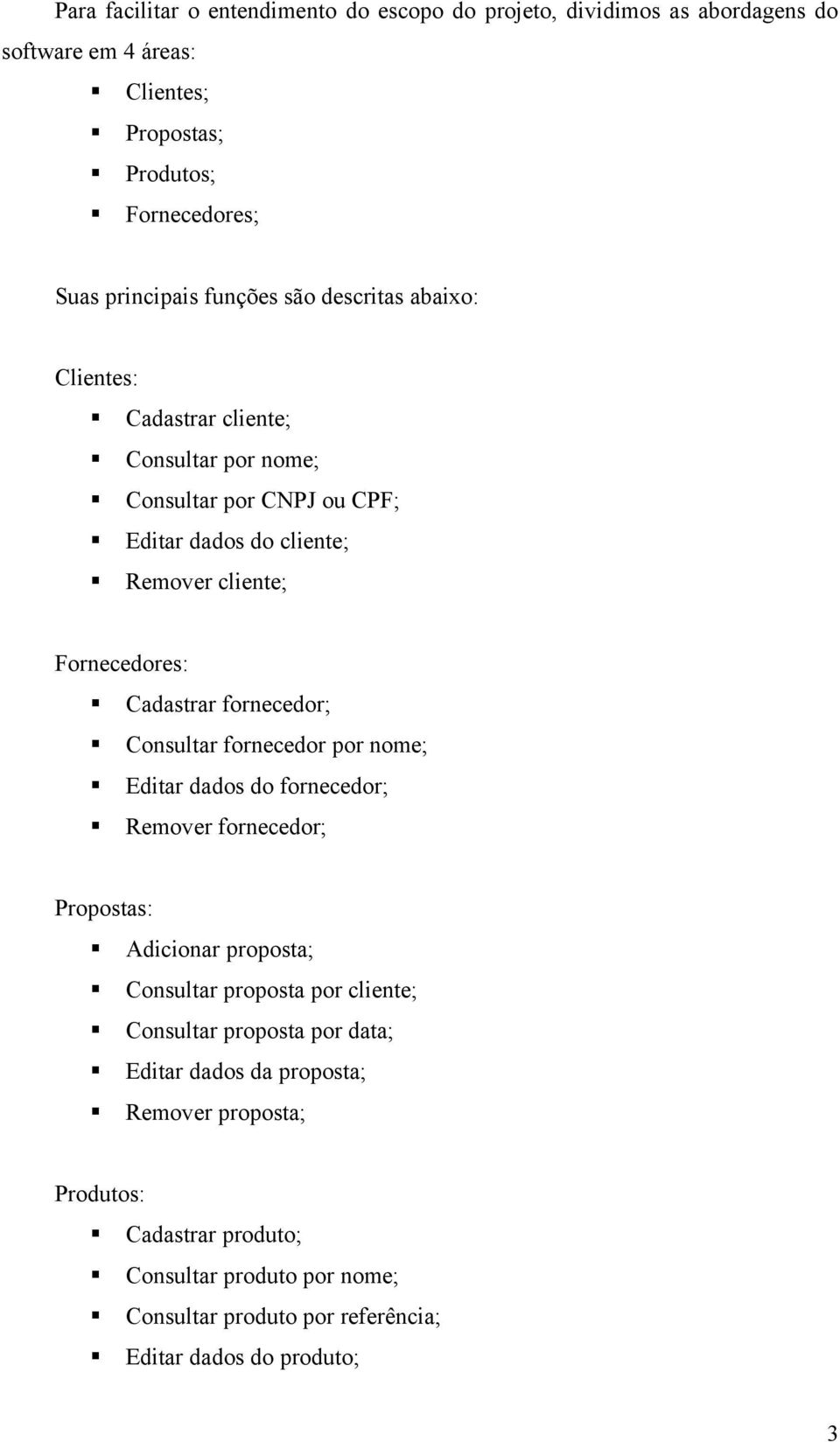 fornecedor; Consultar fornecedor por nome; Editar dados do fornecedor; Remover fornecedor; Propostas: Adicionar proposta; Consultar proposta por cliente; Consultar