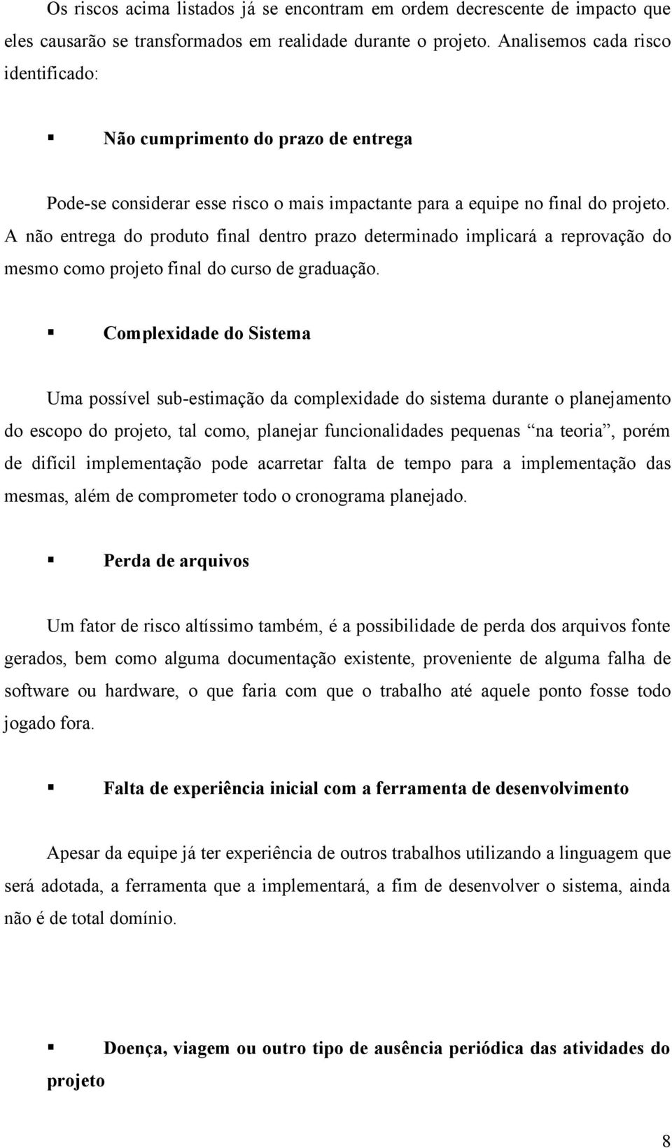 A não entrega do produto final dentro prazo determinado implicará a reprovação do mesmo como projeto final do curso de graduação.