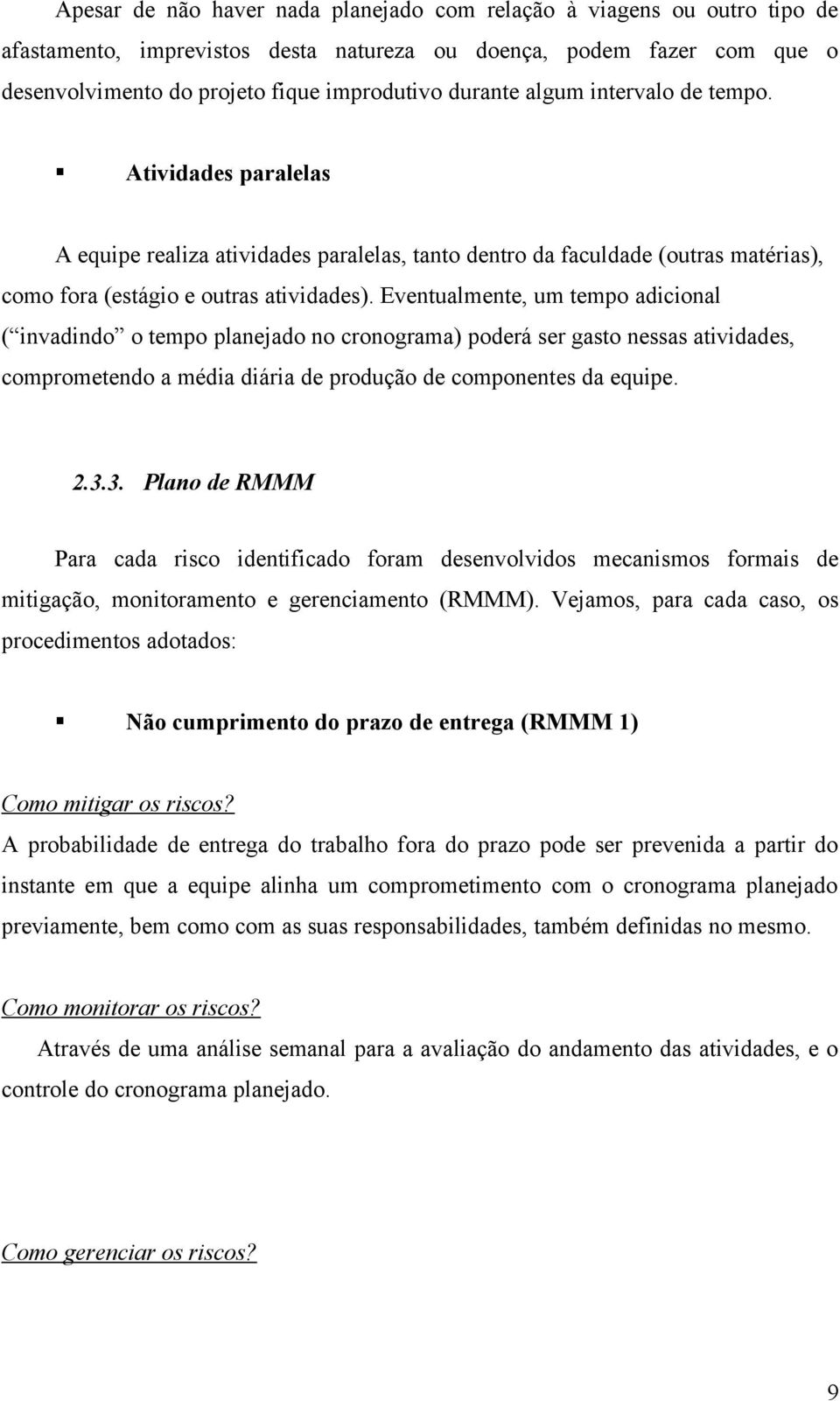 Eventualmente, um tempo adicional ( invadindo o tempo planejado no cronograma) poderá ser gasto nessas atividades, comprometendo a média diária de produção de componentes da equipe. 2.3.