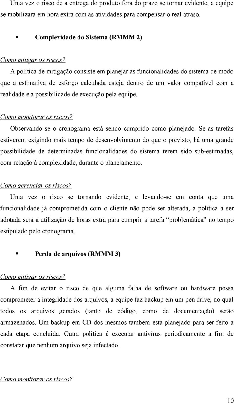 A política de mitigação consiste em planejar as funcionalidades do sistema de modo que a estimativa de esforço calculada esteja dentro de um valor compatível com a realidade e a possibilidade de