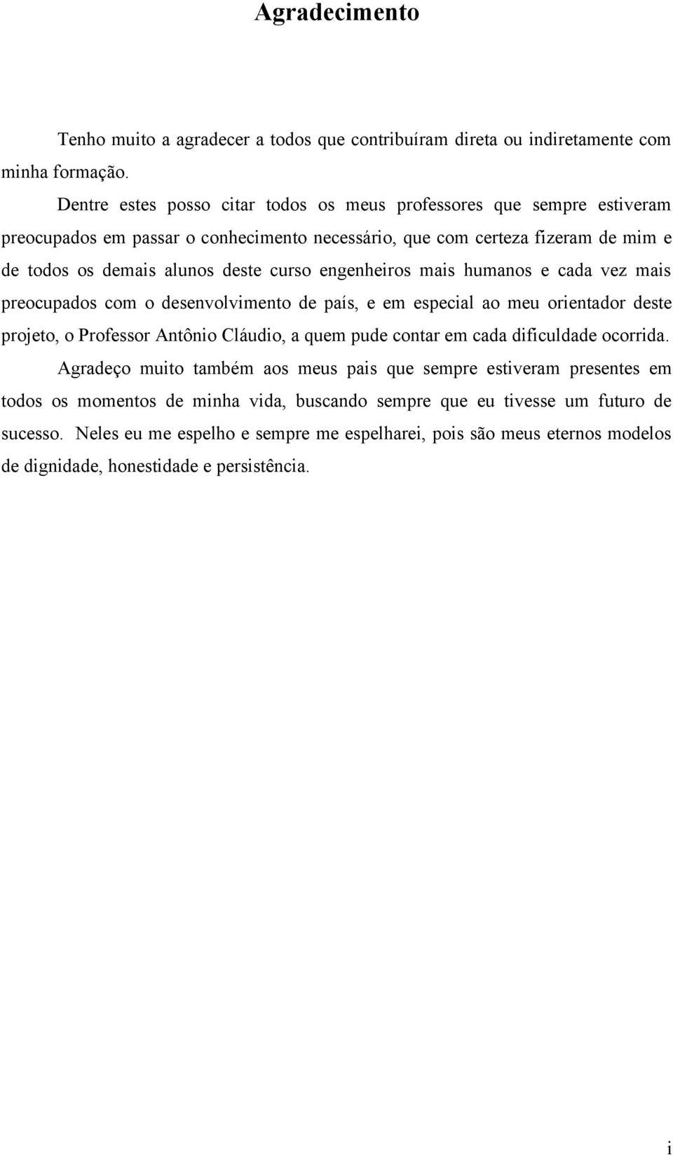 engenheiros mais humanos e cada vez mais preocupados com o desenvolvimento de país, e em especial ao meu orientador deste projeto, o Professor Antônio Cláudio, a quem pude contar em cada