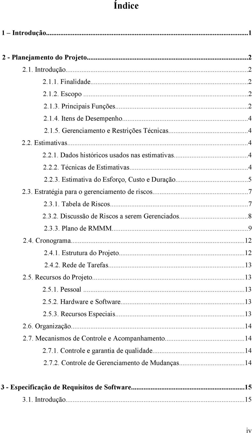 3. Estratégia para o gerenciamento de riscos...7 2.3.1. Tabela de Riscos...7 2.3.2. Discussão de Riscos a serem Gerenciados...8 2.3.3. Plano de RMMM...9 2.4. Cronograma...12 2.4.1. Estrutura do Projeto.