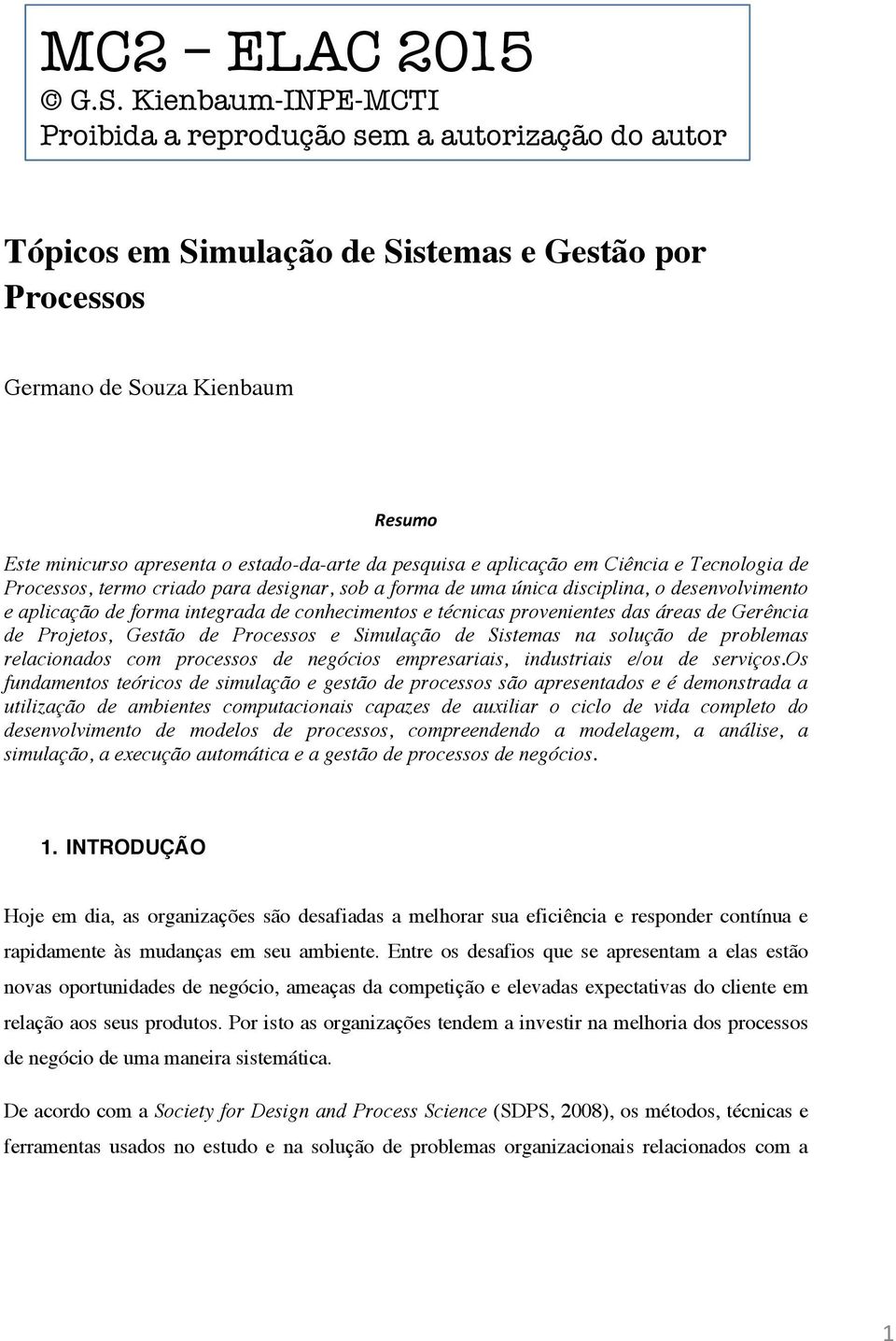 estado-da-arte da pesquisa e aplicação em Ciência e Tecnologia de Processos, termo criado para designar, sob a forma de uma única disciplina, o desenvolvimento e aplicação de forma integrada de