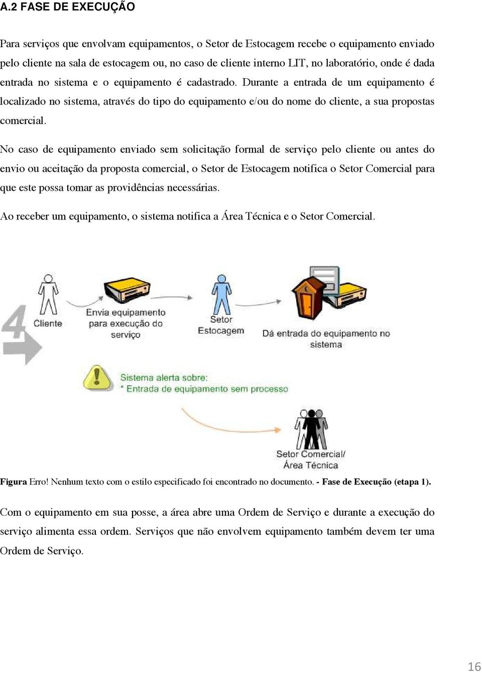 Durante a entrada de um equipamento é localizado no sistema, através do tipo do equipamento e/ou do nome do cliente, a sua propostas comercial.