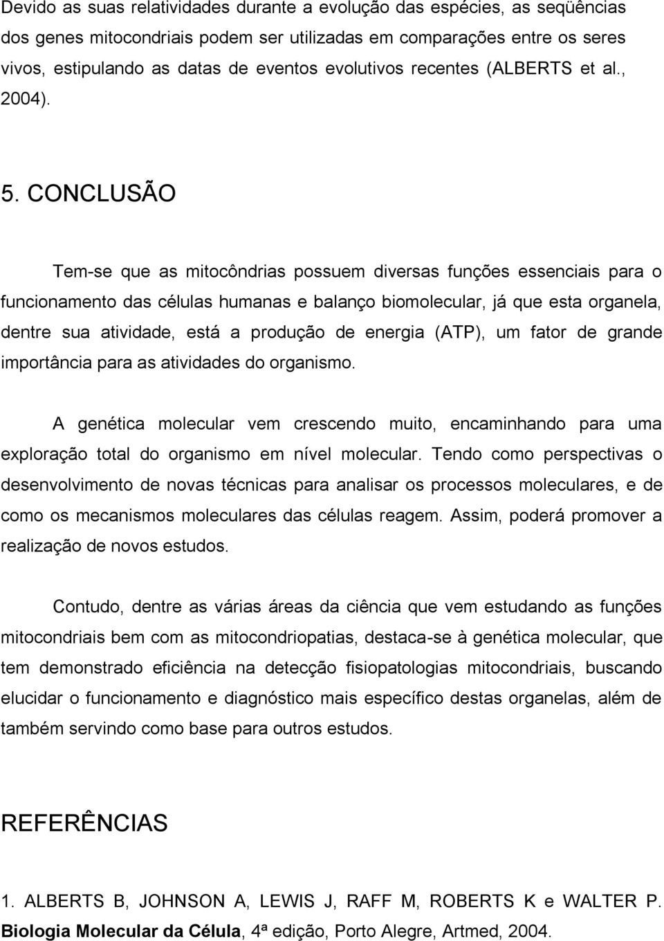 CONCLUSÃO Tem-se que as mitocôndrias possuem diversas funções essenciais para o funcionamento das células humanas e balanço biomolecular, já que esta organela, dentre sua atividade, está a produção