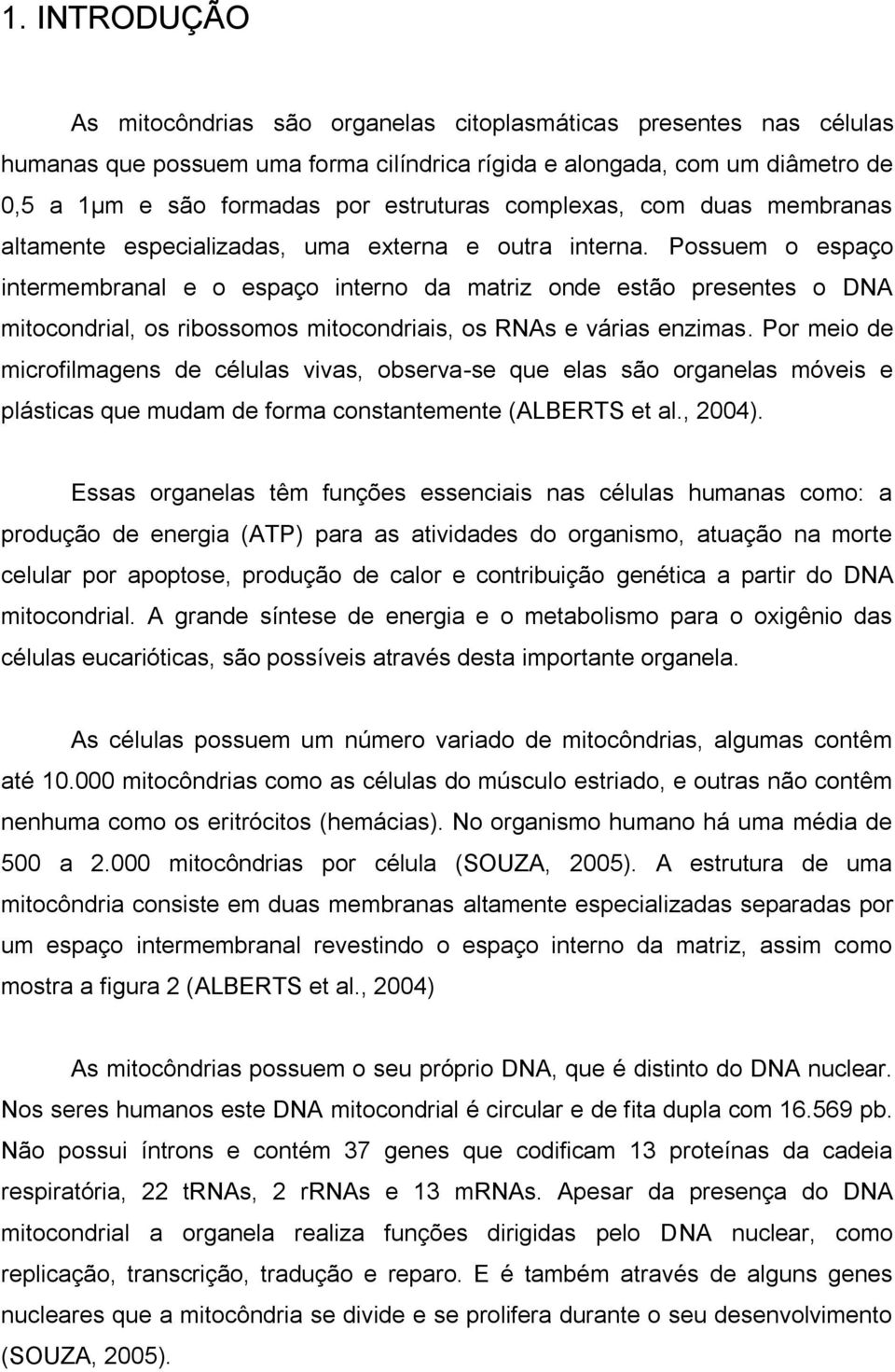 Possuem o espaço intermembranal e o espaço interno da matriz onde estão presentes o DNA mitocondrial, os ribossomos mitocondriais, os RNAs e várias enzimas.