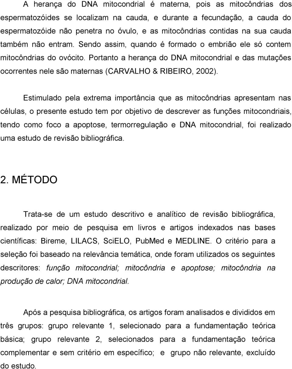 Portanto a herança do DNA mitocondrial e das mutações ocorrentes nele são maternas (CARVALHO & RIBEIRO, 2002).