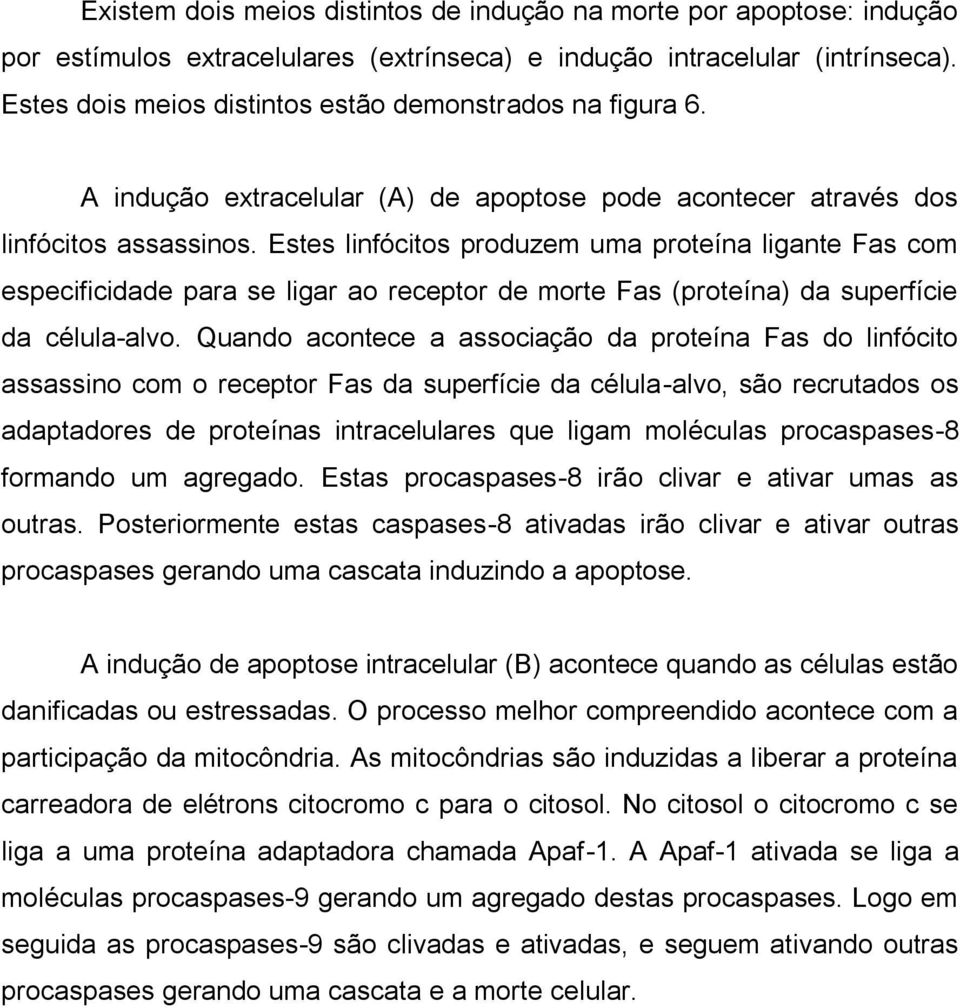 Estes linfócitos produzem uma proteína ligante Fas com especificidade para se ligar ao receptor de morte Fas (proteína) da superfície da célula-alvo.