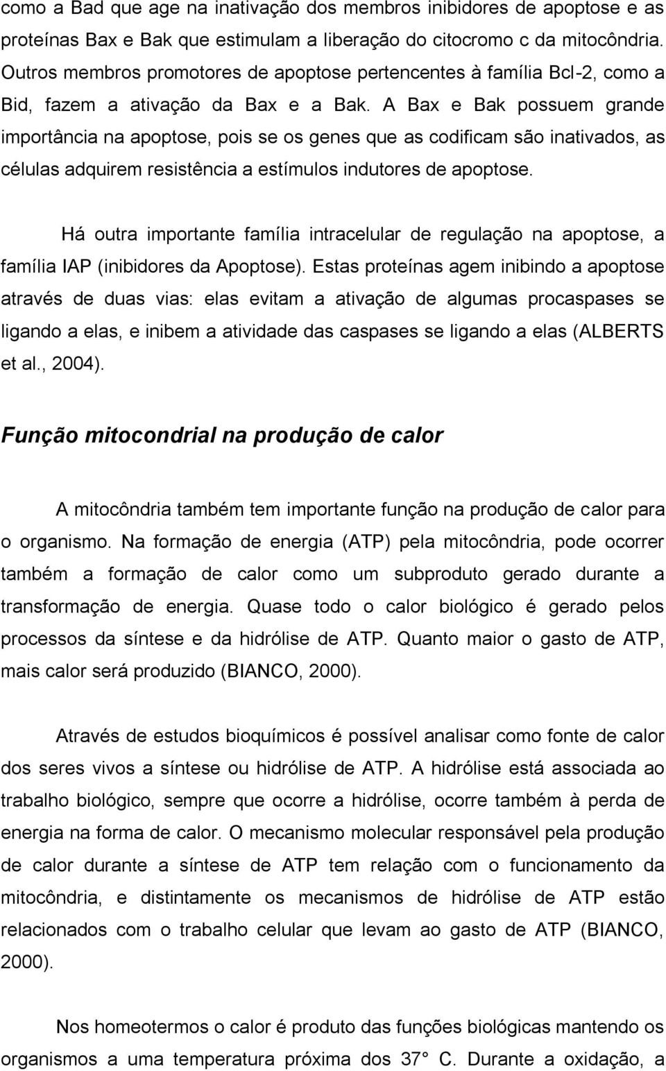 A Bax e Bak possuem grande importância na apoptose, pois se os genes que as codificam são inativados, as células adquirem resistência a estímulos indutores de apoptose.