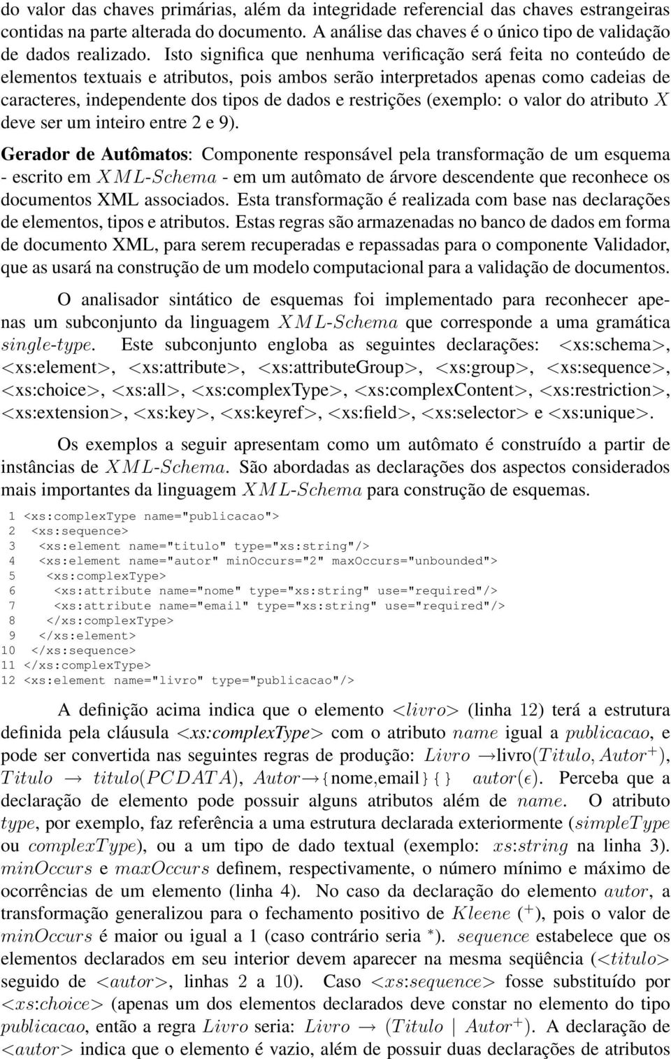 restrições (exemplo: o valor do atributo X deve ser um inteiro entre 2 e 9).