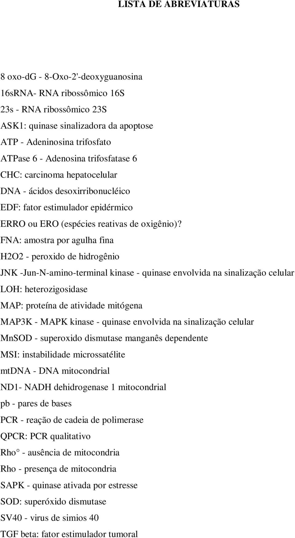 FNA: amostra por agulha fina H2O2 peroxido de hidrogênio JNK JunNaminoterminal kinase quinase envolvida na sinalização celular LOH: heterozigosidase MAP: proteína de atividade mitógena MAP3K MAPK