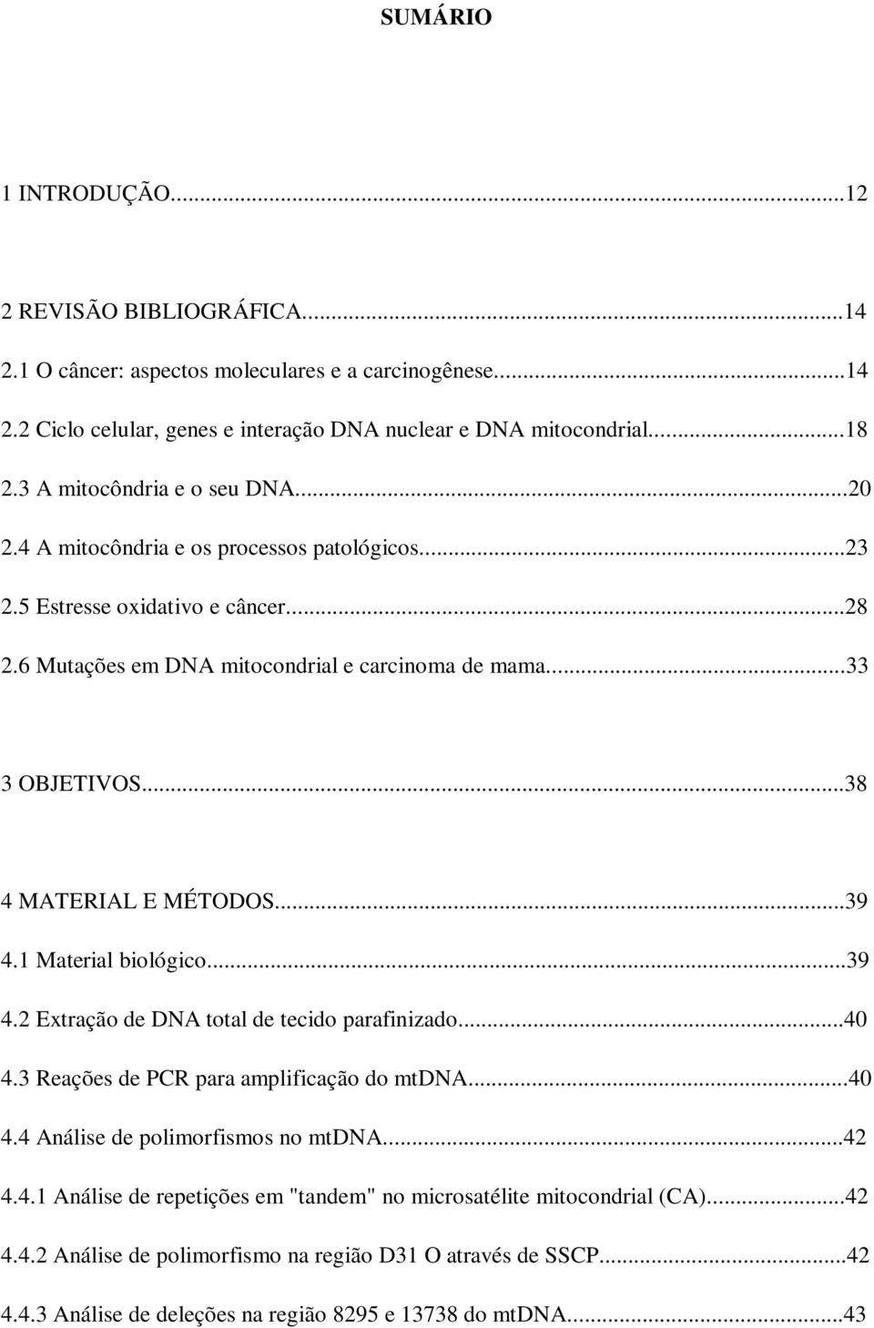 ..38 4 MATERIAL E MÉTODOS...39 4.1 Material biológico...39 4.2 Extração de DNA total de tecido parafinizado...40 4.3 Reações de PCR para amplificação do mtdna...40 4.4 Análise de polimorfismos no mtdna.