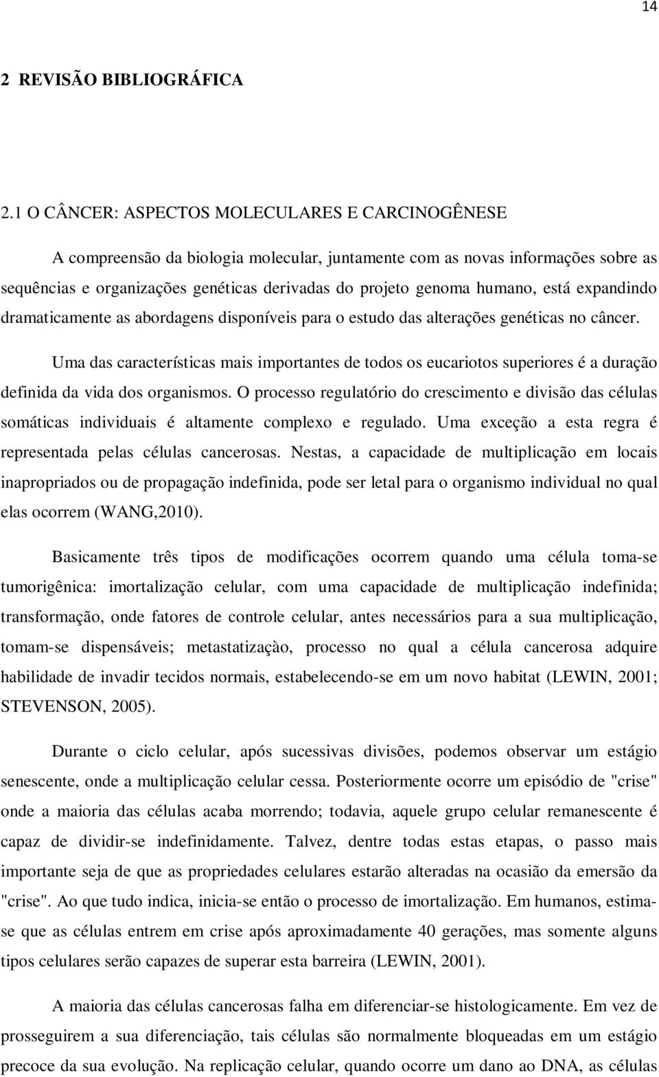 humano, está expandindo dramaticamente as abordagens disponíveis para o estudo das alterações genéticas no câncer.