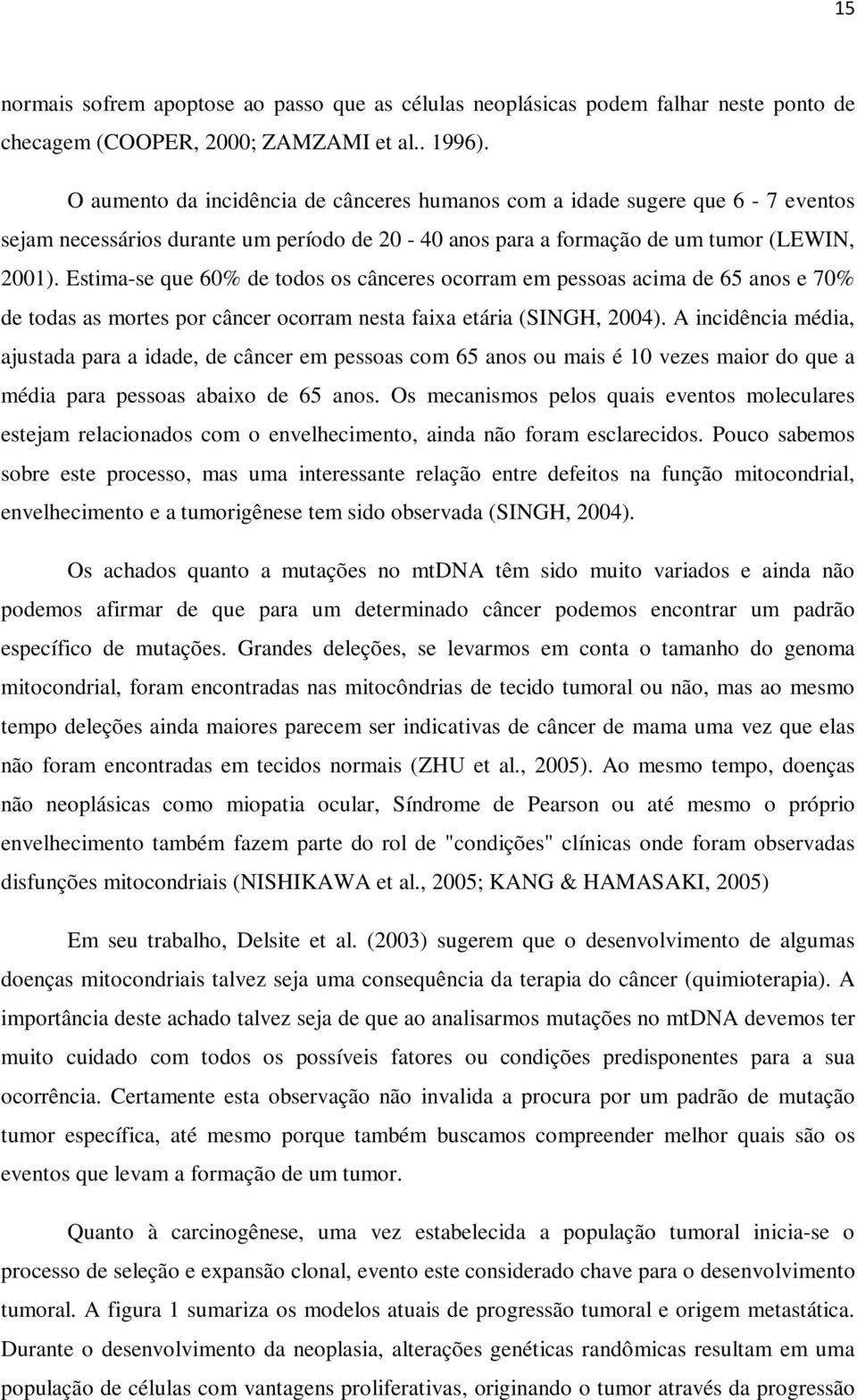 Estimase que 60% de todos os cânceres ocorram em pessoas acima de 65 anos e 70% de todas as mortes por câncer ocorram nesta faixa etária (SINGH, 2004).