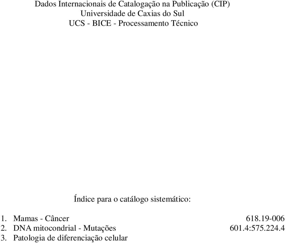 Sergio Echeverrigaray Dissertação (Mestrado) Universidade de Caxias do Sul, Programa de Mestrado em Biotecnologia, 2012. 1. Mamas Câncer. 2. DNA mitocondrial Mutações 3.