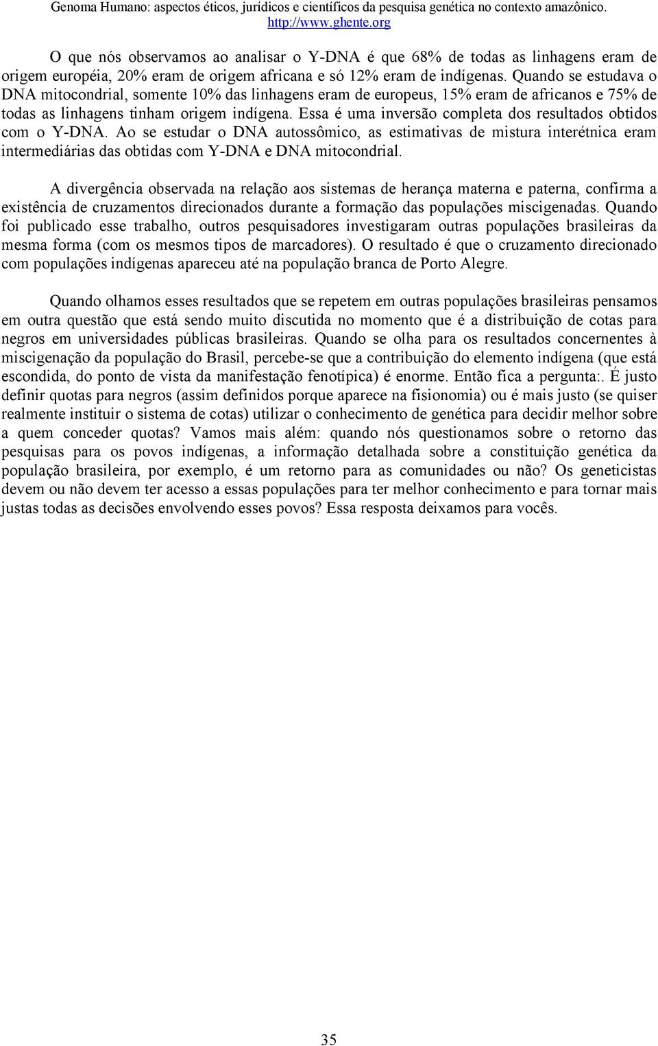 Essa é uma inversão completa dos resultados obtidos com o Y-DNA. Ao se estudar o DNA autossômico, as estimativas de mistura interétnica eram intermediárias das obtidas com Y-DNA e DNA mitocondrial.