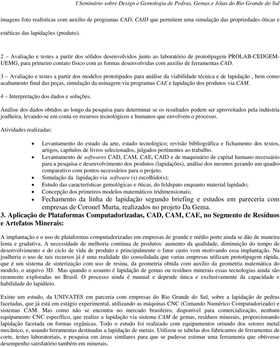 CAD. 3 Avaliação e testes a partir dos modelos prototipados para análise da viabilidade técnica e de lapidação, bem como acabamento final das peças, simulação da usinagem via programas CAE e