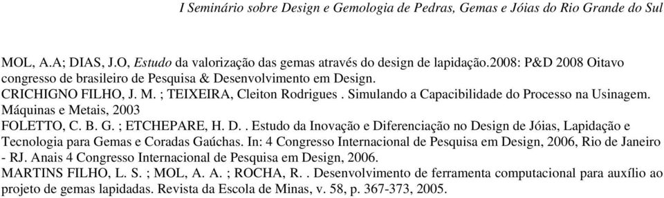 . Estudo da Inovação e Diferenciação no Design de Jóias, Lapidação e Tecnologia para Gemas e Coradas Gaúchas. In: 4 Congresso Internacional de Pesquisa em Design, 2006, Rio de Janeiro - RJ.