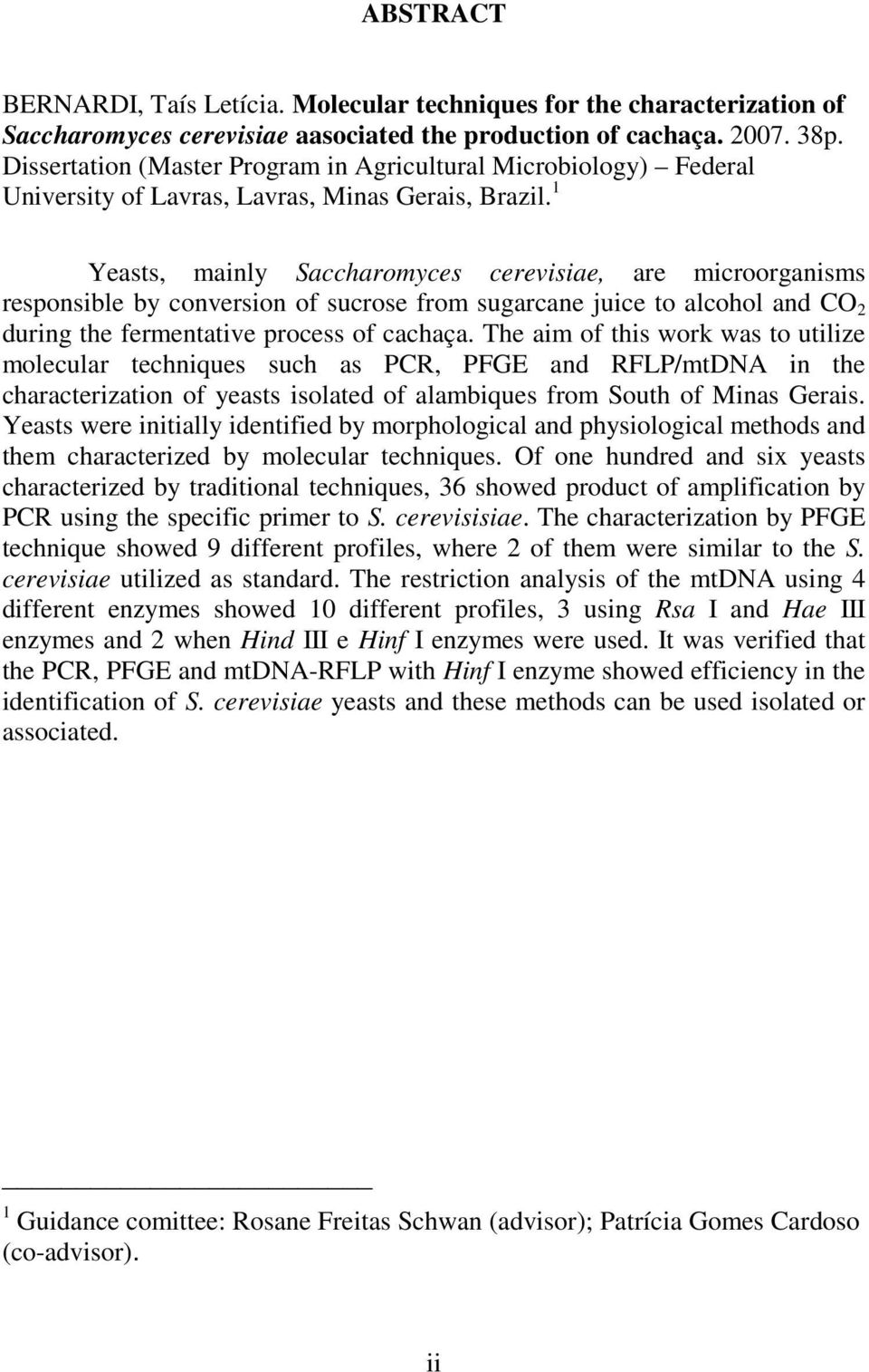 1 Yeasts, mainly Saccharomyces cerevisiae, are microorganisms responsible by conversion of sucrose from sugarcane juice to alcohol and CO 2 during the fermentative process of cachaça.