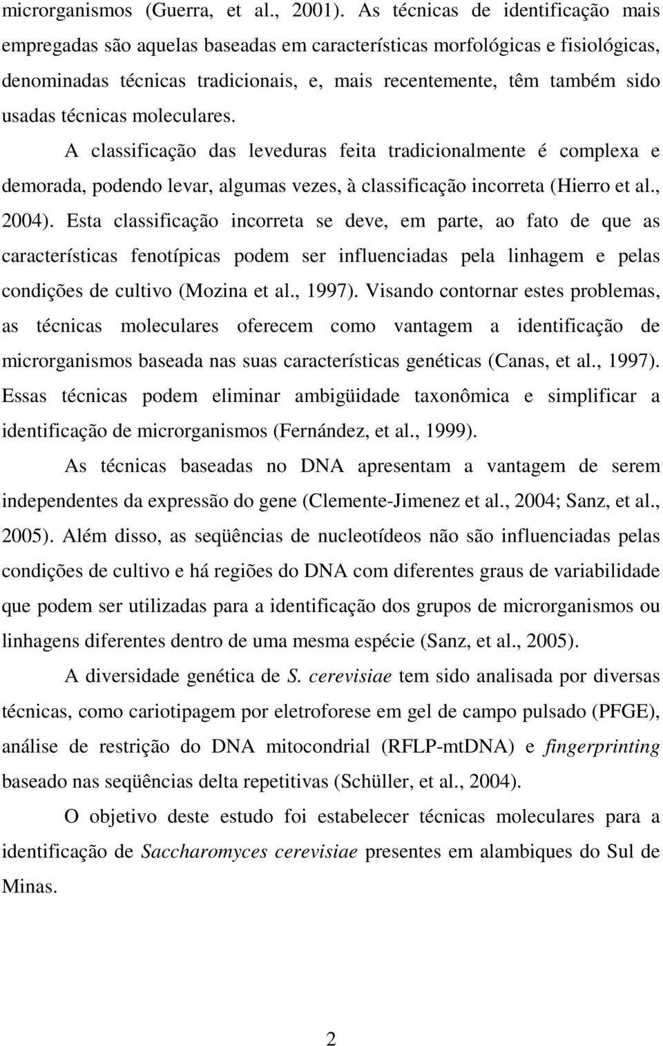 técnicas moleculares. A classificação das leveduras feita tradicionalmente é complexa e demorada, podendo levar, algumas vezes, à classificação incorreta (Hierro et al., 2004).