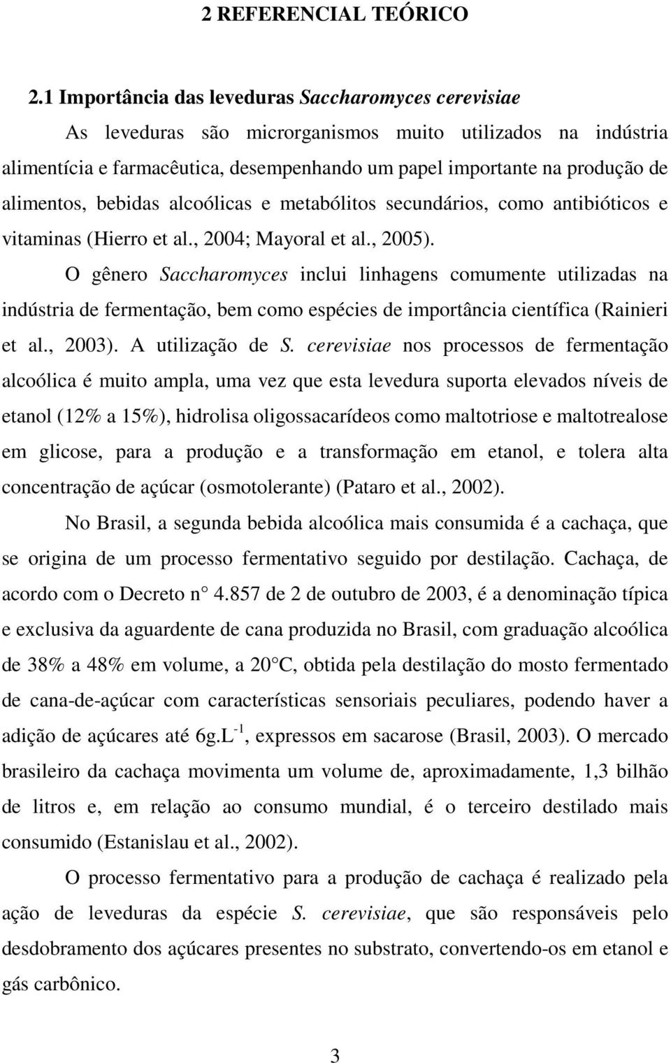 alimentos, bebidas alcoólicas e metabólitos secundários, como antibióticos e vitaminas (Hierro et al., 2004; Mayoral et al., 2005).