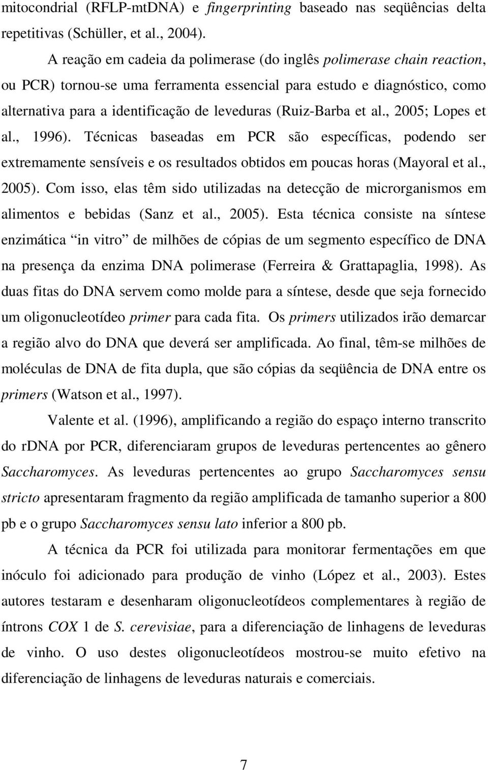 (Ruiz-Barba et al., 2005; Lopes et al., 1996). Técnicas baseadas em PCR são específicas, podendo ser extremamente sensíveis e os resultados obtidos em poucas horas (Mayoral et al., 2005).